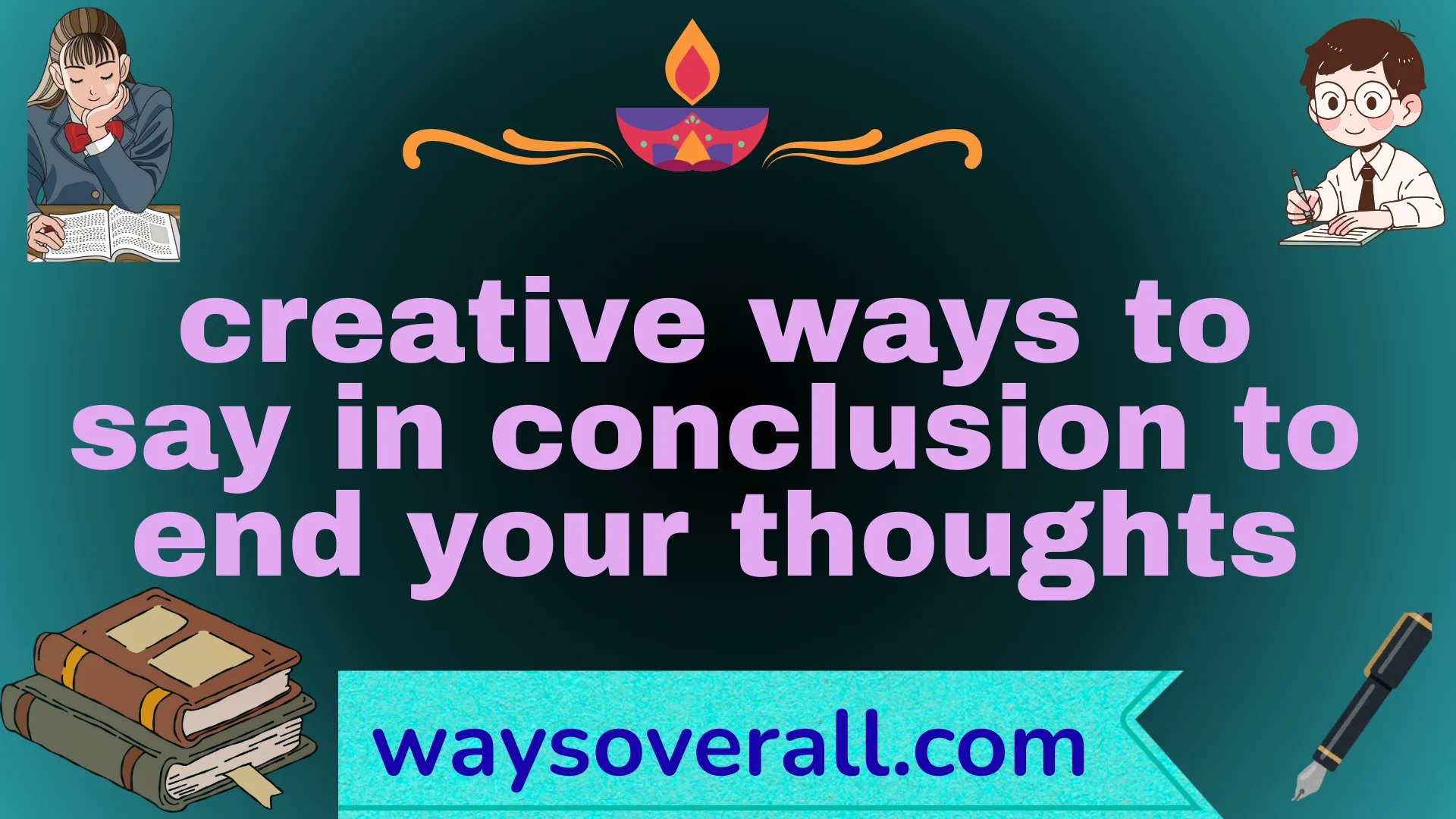 creative ways to say in conclusion to end your thoughts