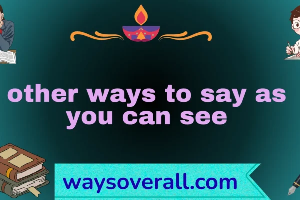other ways to say as you can see