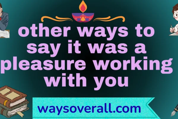 other ways to say it was a pleasure working with you