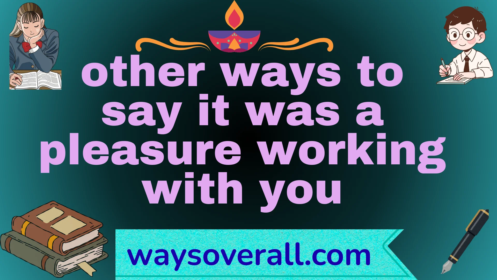 other ways to say it was a pleasure working with you