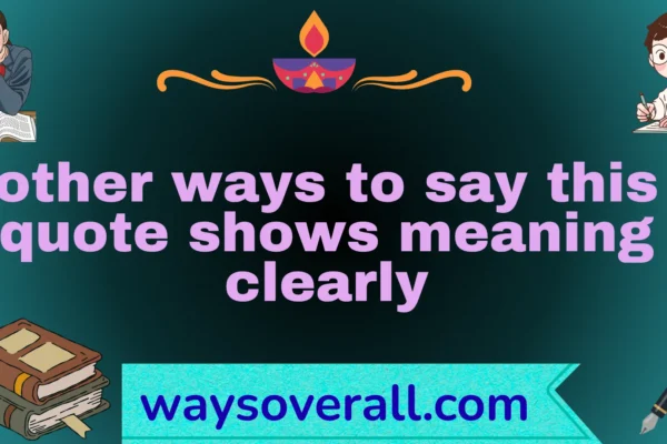 other ways to say this quote shows meaning clearly