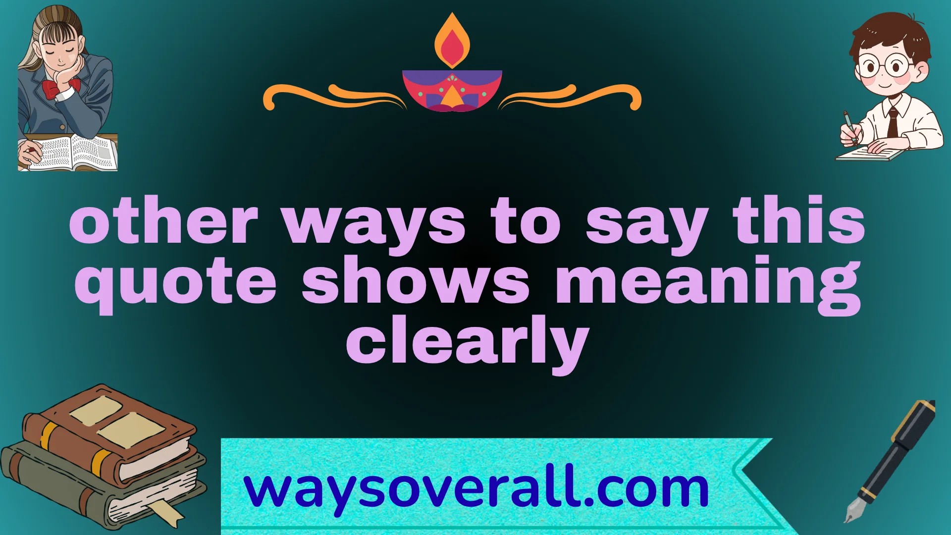 other ways to say this quote shows meaning clearly