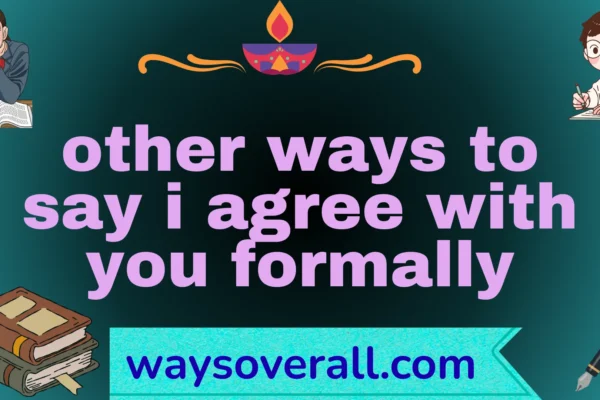 other ways to say i agree with you formally
