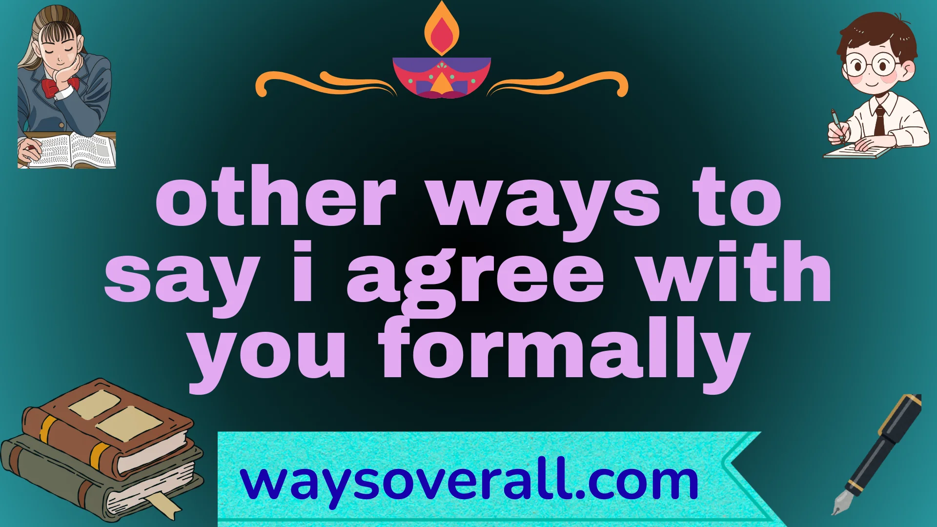 other ways to say i agree with you formally