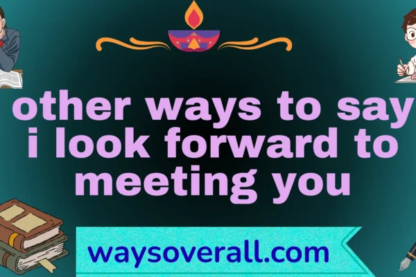 other ways to say i look forward to meeting you