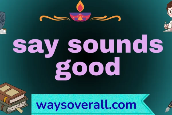 say sounds good
