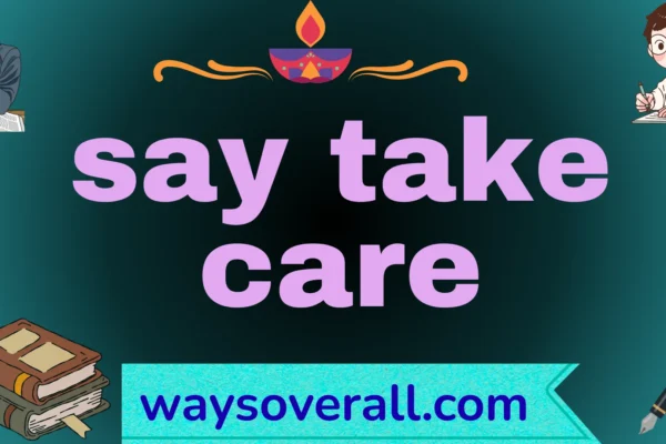 say take care