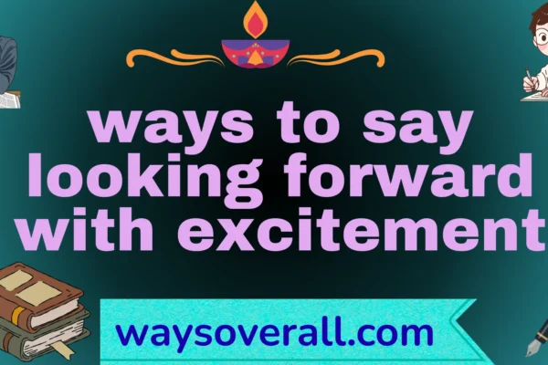 ways to say looking forward with excitement