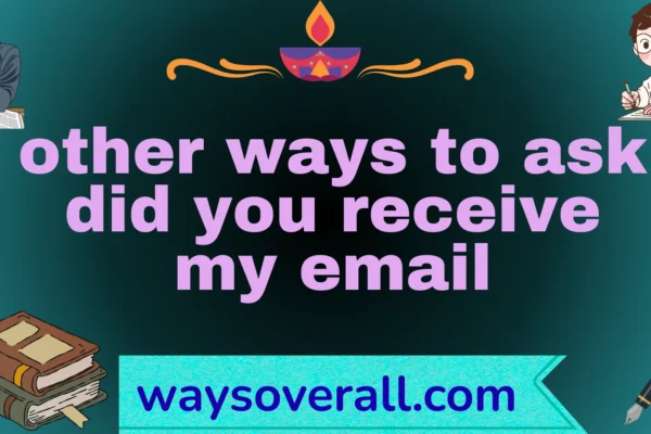 other ways to ask did you receive my email
