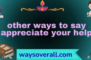 other ways to say appreciate your help