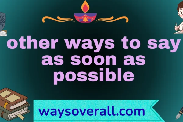 other ways to say as soon as possible
