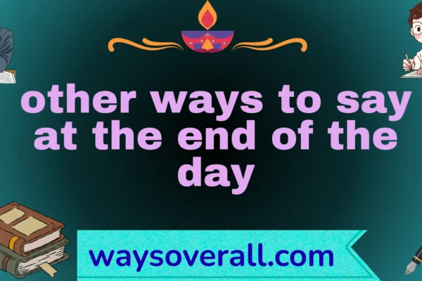 other ways to say at the end of the day