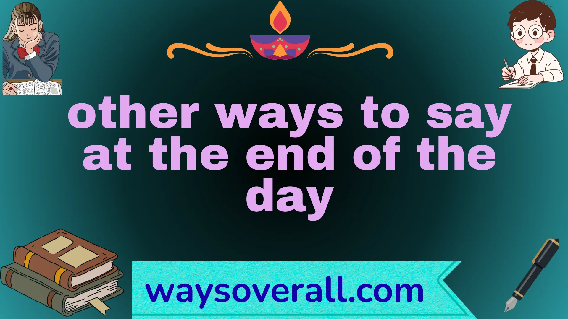 other ways to say at the end of the day