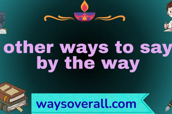 other ways to say by the way