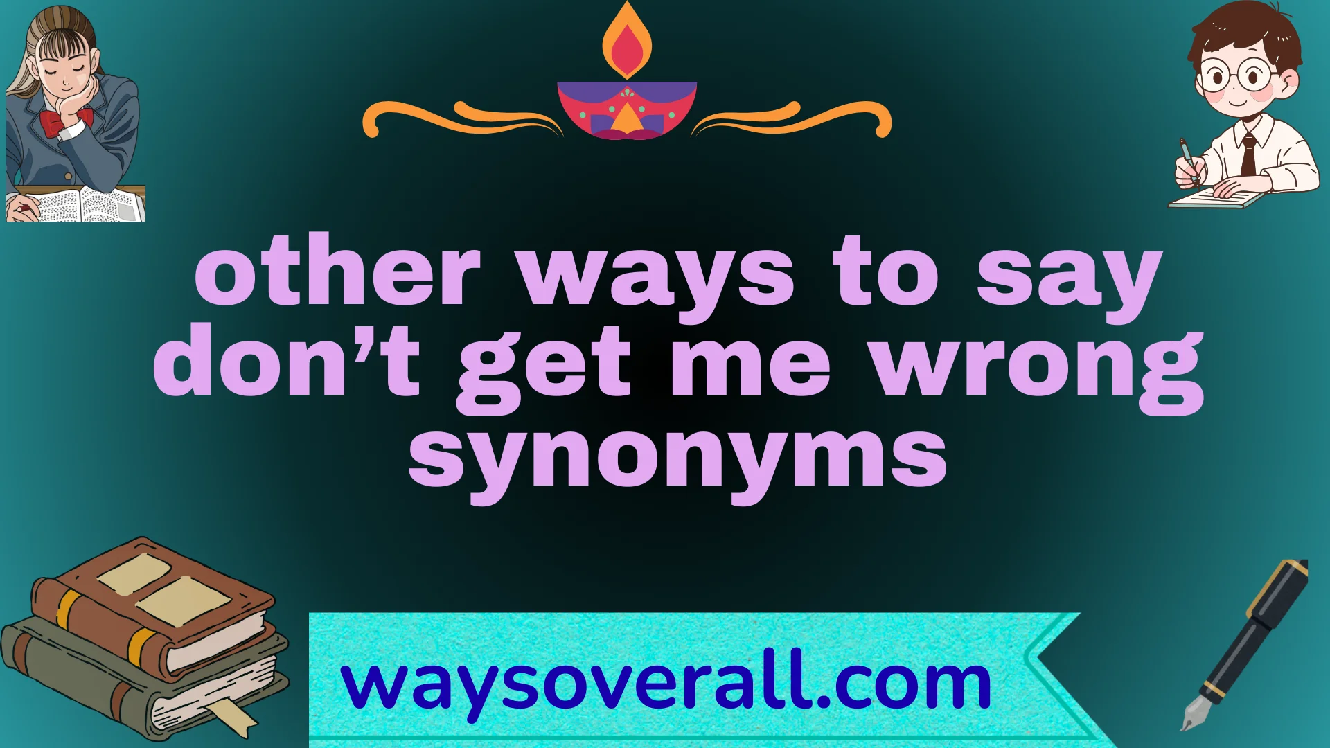 other ways to say don’t get me wrong synonyms
