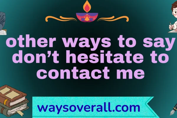 other ways to say don’t hesitate to contact me