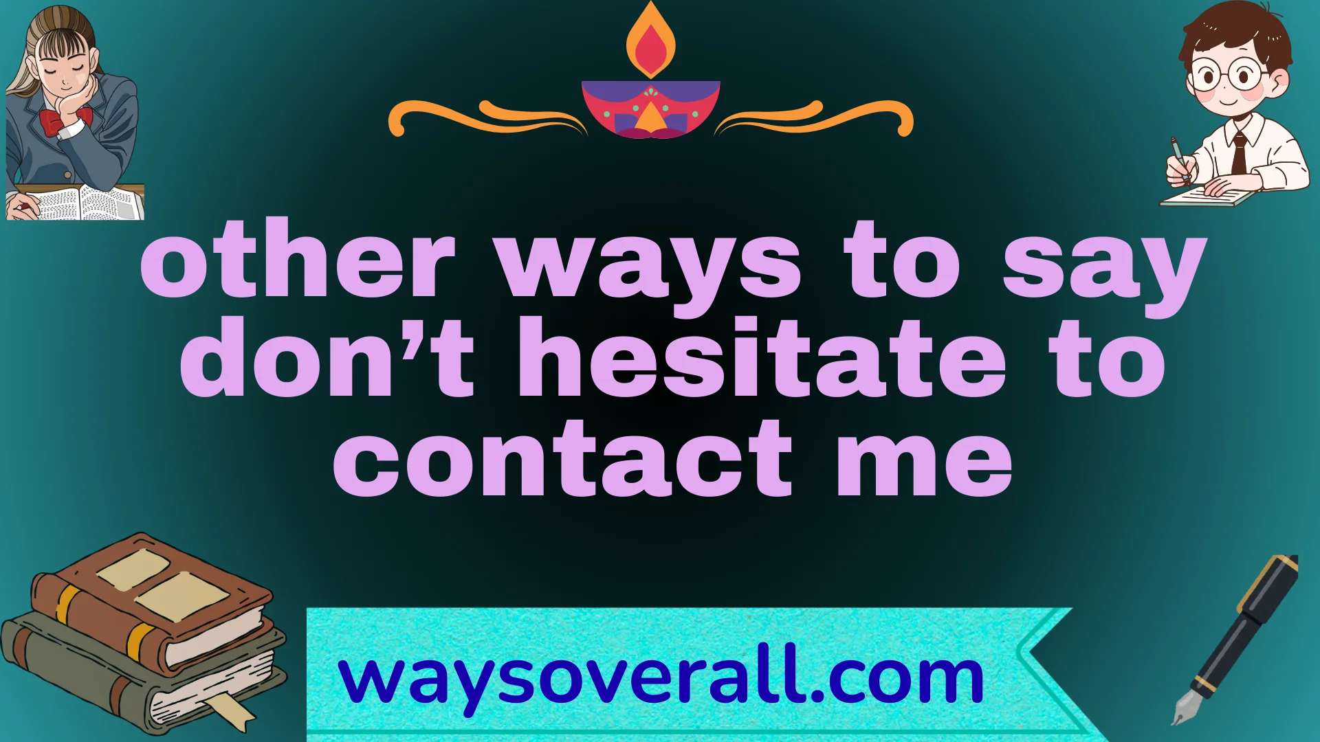 other ways to say don’t hesitate to contact me