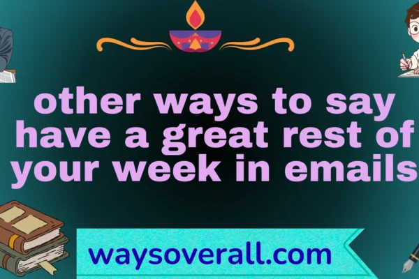 other ways to say have a great rest of your week in emails