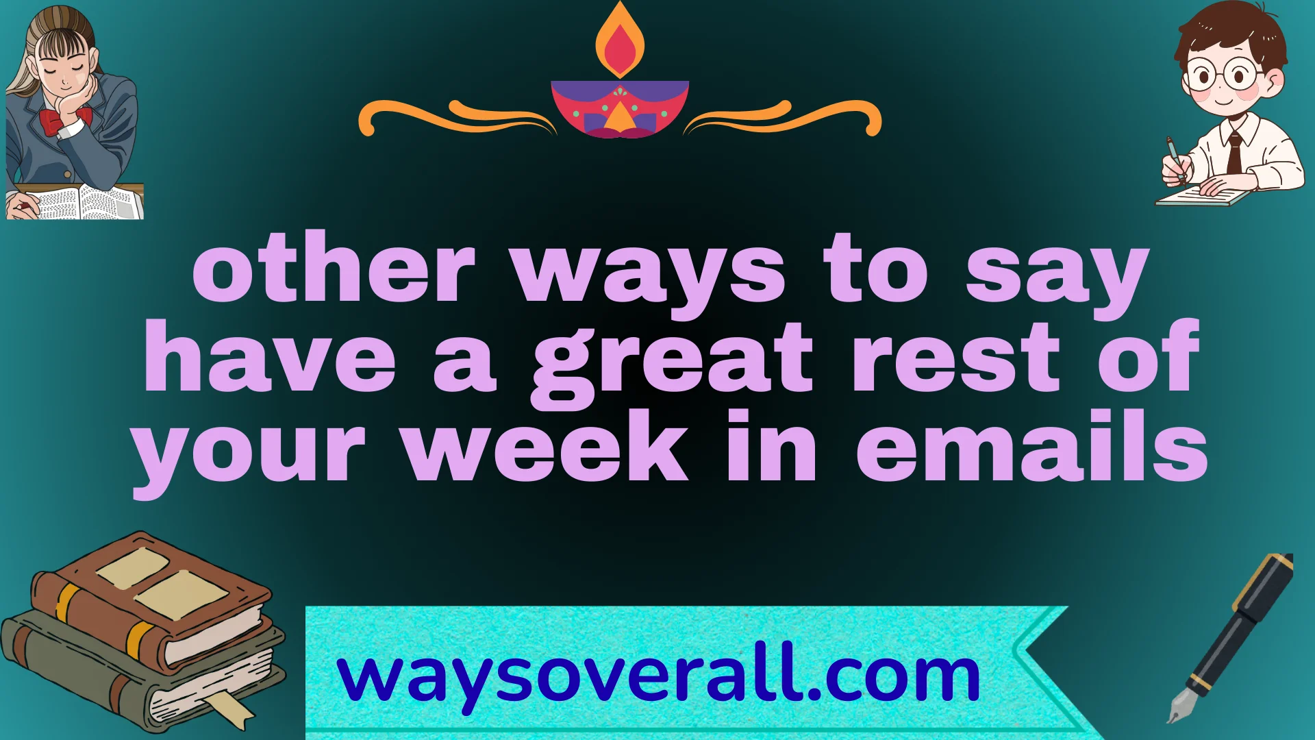 other ways to say have a great rest of your week in emails