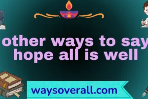 other ways to say hope all is well