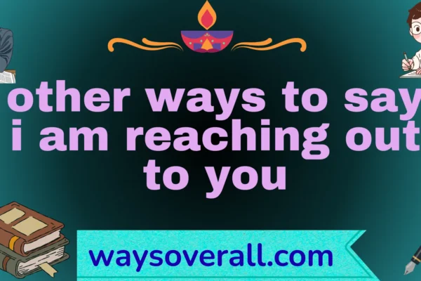other ways to say i am reaching out to you