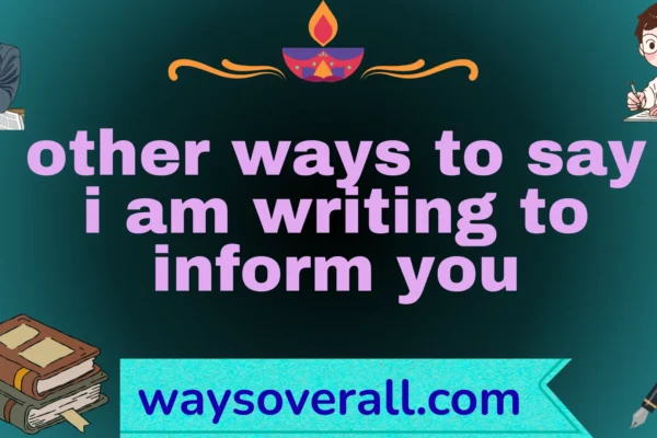 other ways to say i am writing to inform you