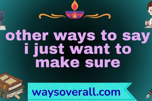 other ways to say i just want to make sure