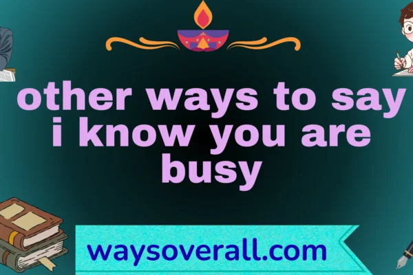 other ways to say i know you are busy