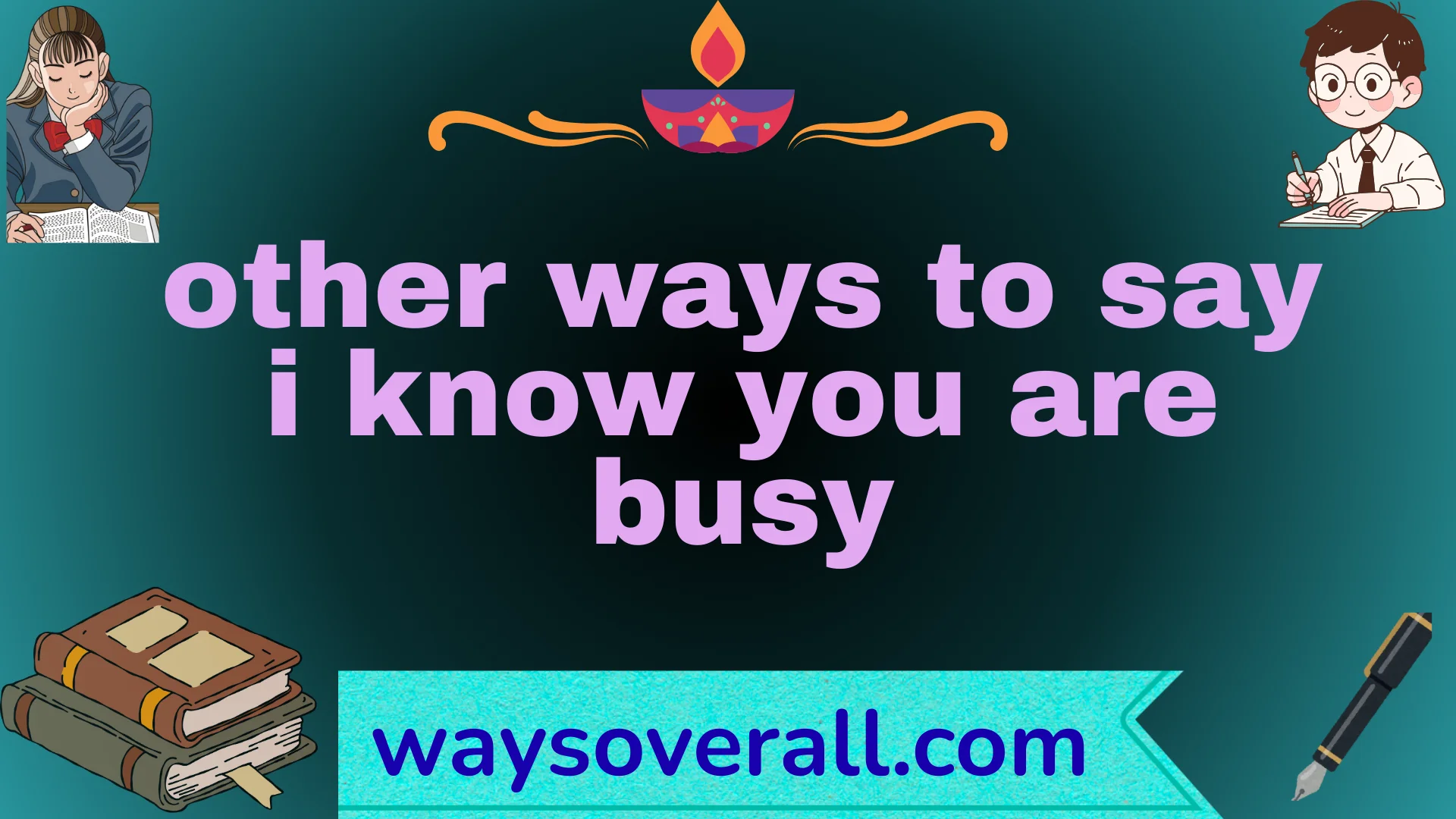 other ways to say i know you are busy