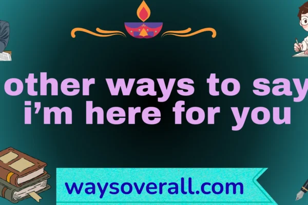 other ways to say i’m here for you