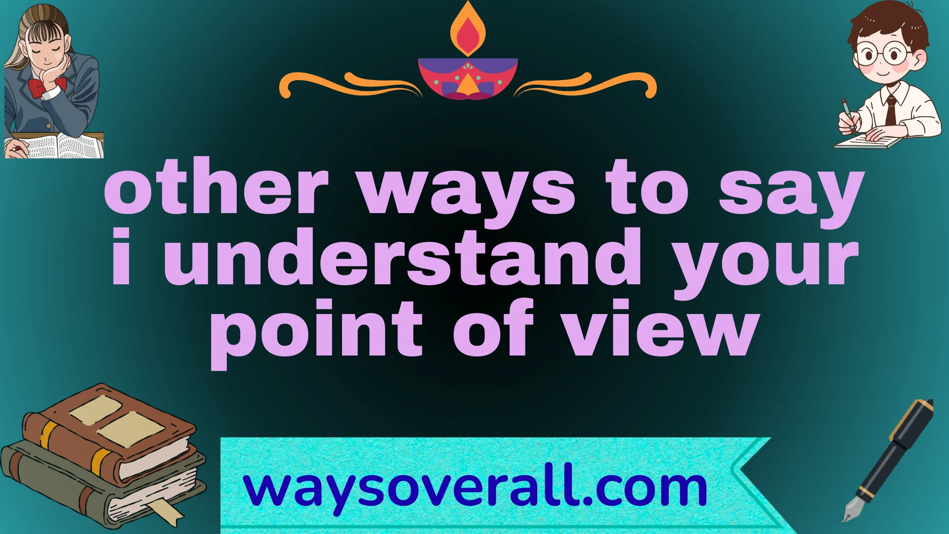 other ways to say i understand your point of view
