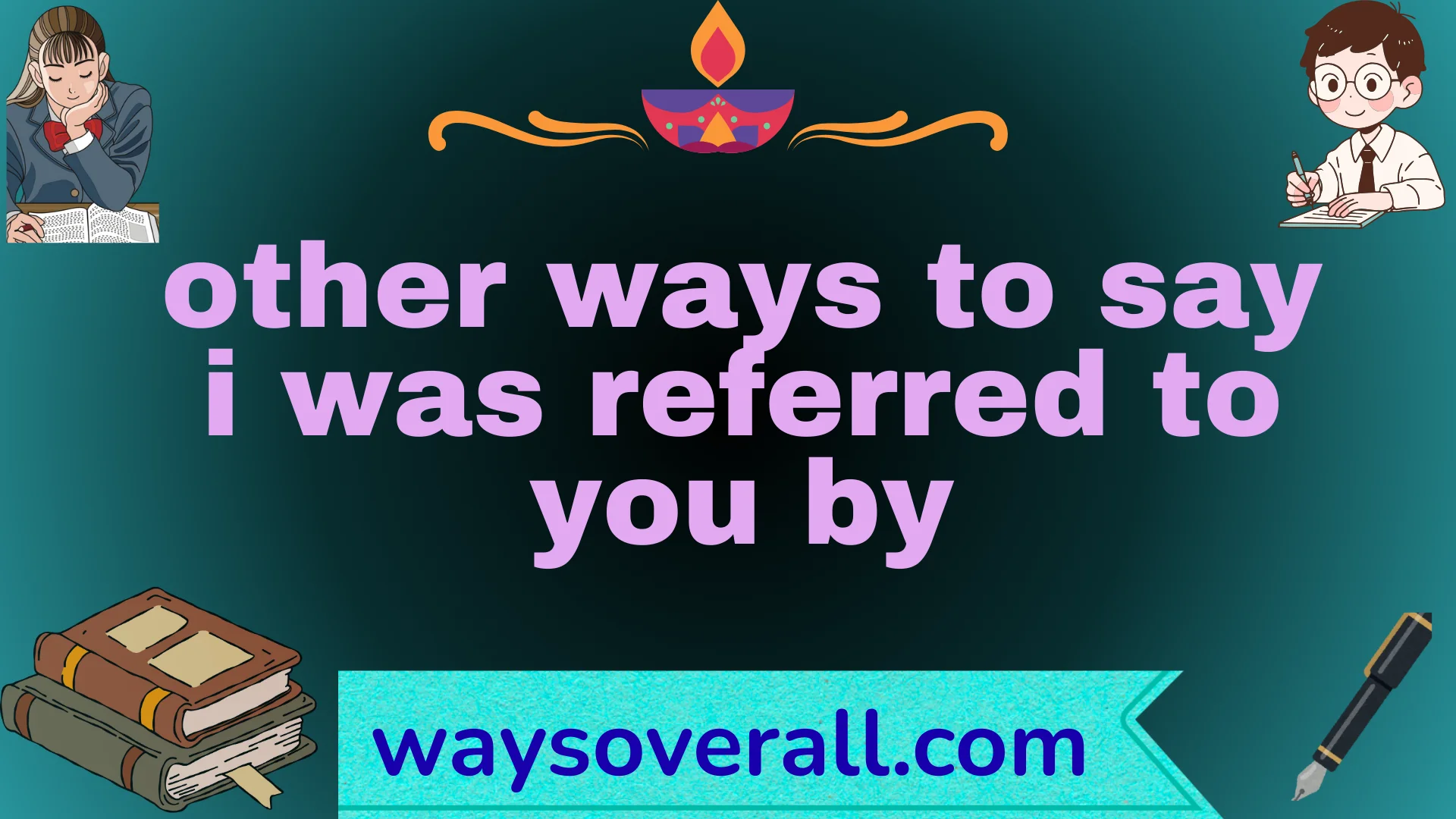 other ways to say i was referred to you by