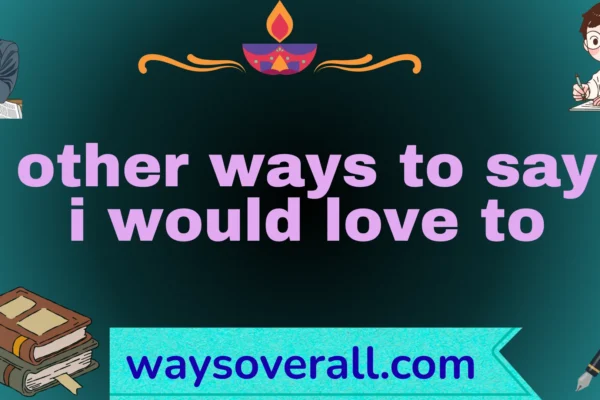 other ways to say i would love to
