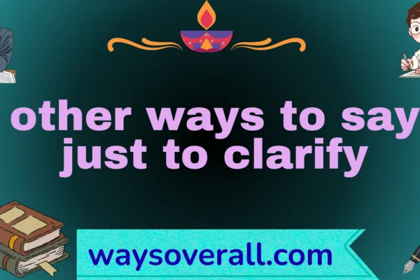 other ways to say just to clarify
