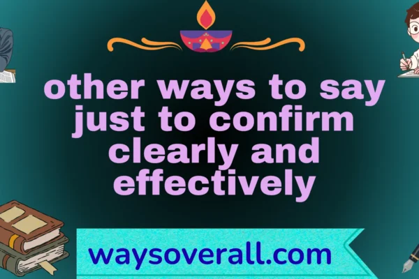 other ways to say just to confirm clearly and effectively