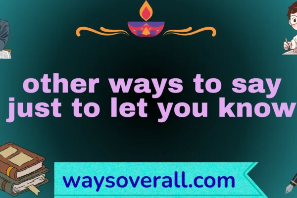 other ways to say just to let you know