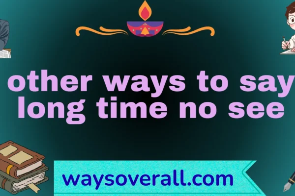 other ways to say long time no see