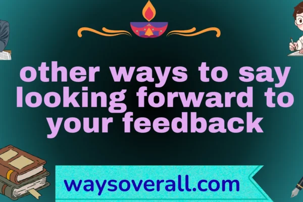 other ways to say looking forward to your feedback