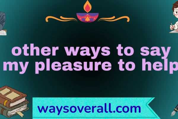 other ways to say my pleasure to help