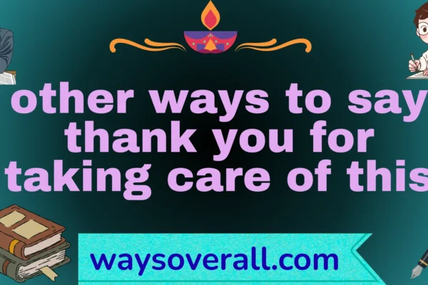 other ways to say thank you for taking care of this