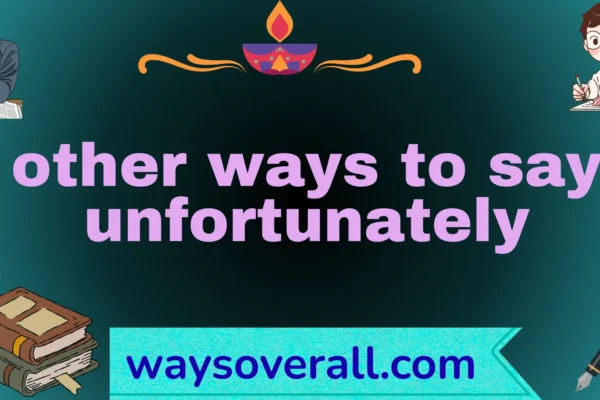 other ways to say unfortunately