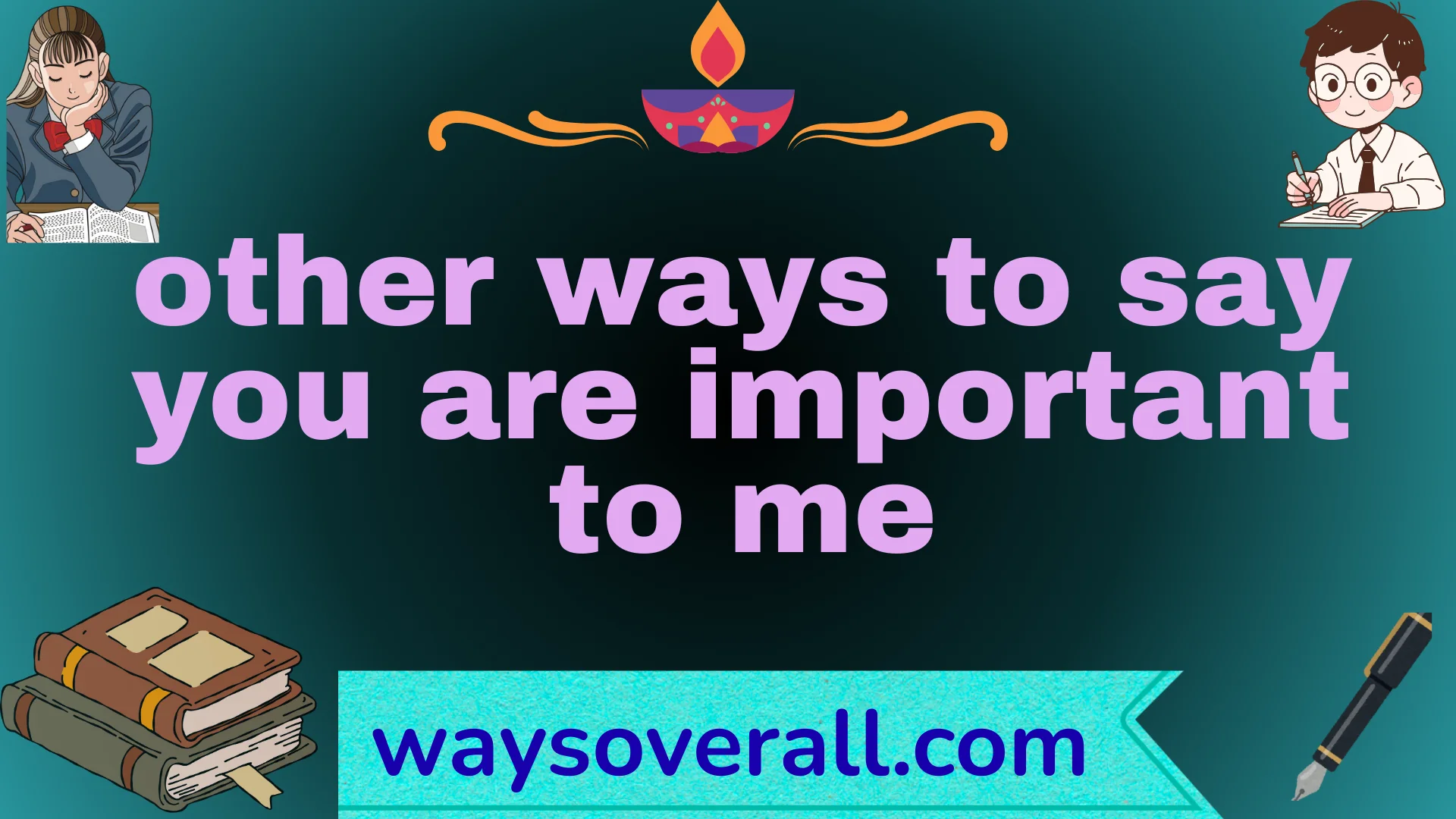 other ways to say you are important to me