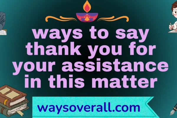 ways to say thank you for your assistance in this matter