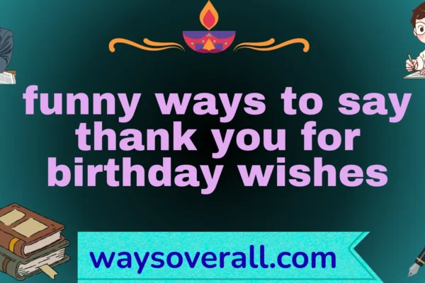 funny ways to say thank you for birthday wishes