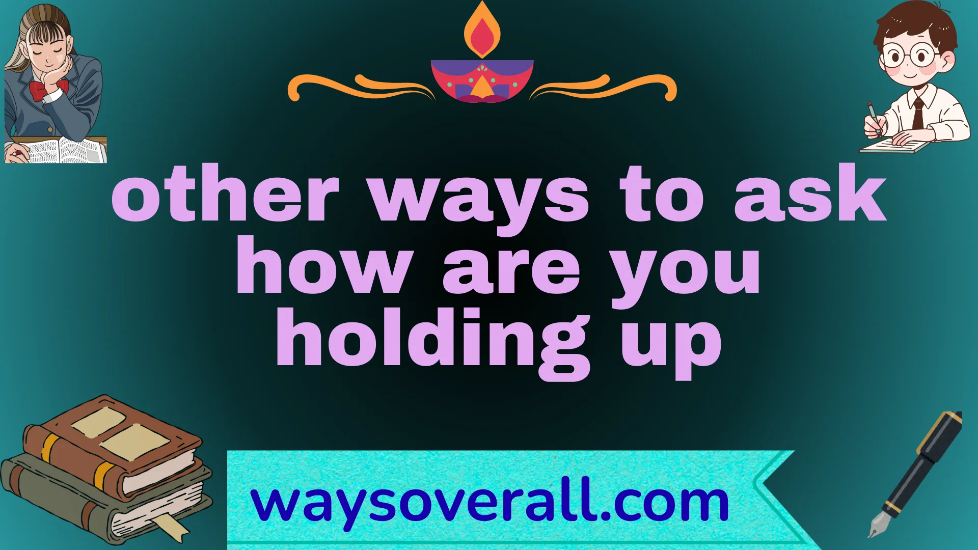 other ways to ask how are you holding up