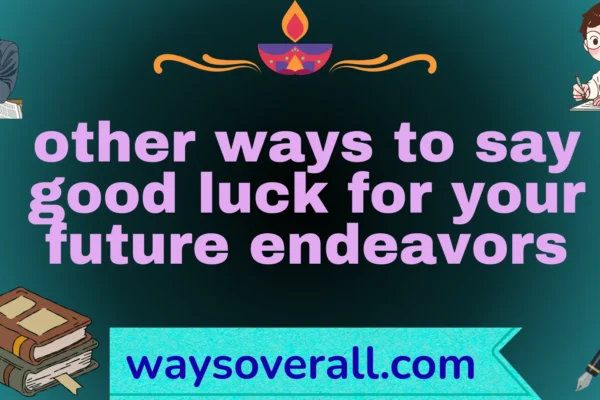 other ways to say good luck for your future endeavors