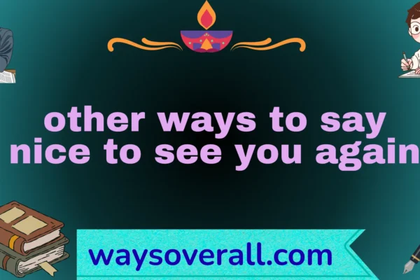 other ways to say nice to see you again