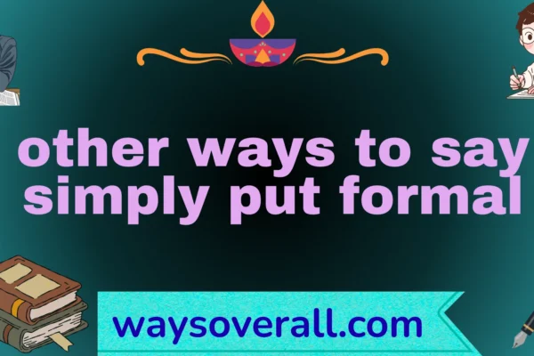 other ways to say simply put formal