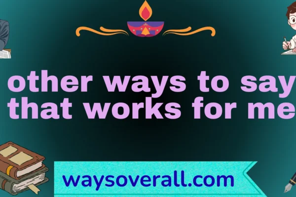 other ways to say that works for me