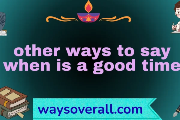 other ways to say when is a good time